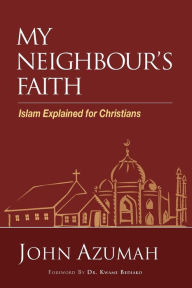 Title: My Neighbour's Faith: Islam Explained for Christians, Author: John Azumah