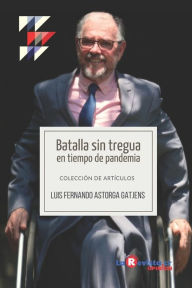 Title: Batalla sin tregua en tiempo de pandemia: Colección de artículos, Author: Eugenio Herrera Balharry