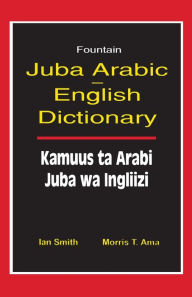 Title: Juba Arabic English Dictionary/Kamuus Ta Arabi Juba Wa Ingliizi, Author: Ian Smith Bsc(hons) Mrpharms Clindip Iltm