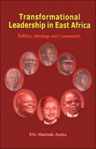 Title: Transformational Leadership in East Africa. Politics, Ideology and Community, Author: Eric Masinde Aseka