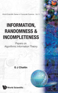 Title: Information, Randomness & Incompleteness: Papers On Algorithmic Information Theory, Author: Gregory J Chaitin