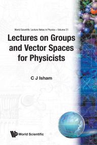 Title: Lectures On Groups And Vector Spaces For Physicists, Author: Chris J Isham
