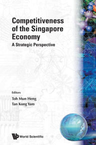 Title: Competitiveness Of The Singapore Economy: A Strategic Perspective, Author: Kong Yam Tan