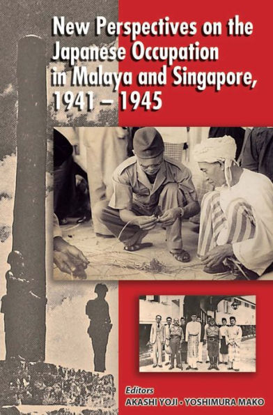 New Perspectives of the Japanese Occupation of Malaya and Singapore, 1941-45