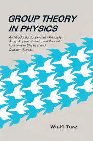 Title: Group Theory In Physics: An Introduction To Symmetry Principles, Group Representations, And Special Functions In Classical And Quantum Physics, Author: Wu-ki Tung