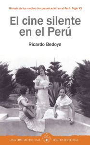 Title: El cine silente en el Perú, Author: Ricardo Bedoya