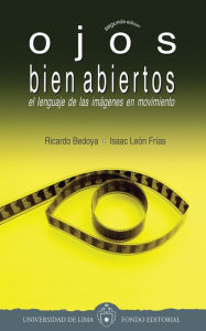 Title: Ojos bien abiertos: El lenguaje de las imágenes en movimiento. Segunda edición, Author: Ricardo Bedoya