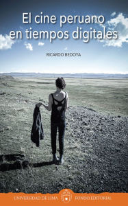 Title: El cine peruano en tiempos digitales, Author: Ricardo Bedoya