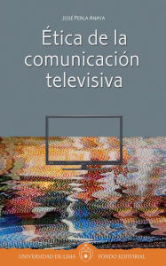 Title: Ética de la comunicación televisiva, Author: José Perla Anaya