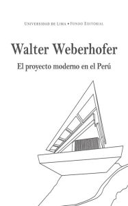 Title: Walter Weberhofer: El proyecto moderno en el Perú, Author: Fondo Editorial de la Universidad de Lima