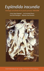 Title: Espléndida iracundia: Antología consultada de la poesía peruana 1968-2008, Author: José Güich Rodríguez