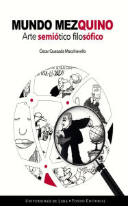 Title: Mundo mezquino: Arte semiótico filosófico, Author: Óscar Quezada Macchiavello