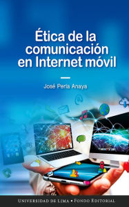 Title: Ética de la comunicación en Internet móvil, Author: José Perla Anaya