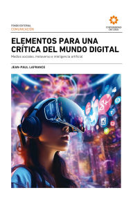 Title: Elementos para una crítica del mundo digital: Medios sociales, metaverso e inteligencia artificial, Author: Jean-Paul Lafrance