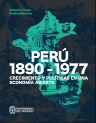 Title: Perú: 1890-1977: Crecimiento y políticas en una economía abierta, Author: Rosemary Thorp