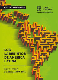 Title: Los laberintos de América Latina: Economía y política, 1980-2016, Author: Carlos Parodi