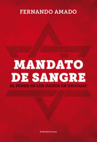 Title: Mandato de sangre: El poder de los judíos en Uruguay, Author: Fernando Amado