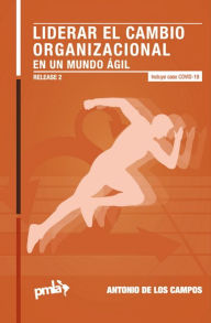 Title: Liderar el cambio organizacional en un mundo ágil. Release 2, Author: Antonio de los Campos