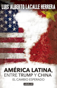 Title: America Latina. Entre Trump y China: El cambio esperado, Author: Luis Alberto Lacalle Herrera