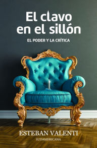 Title: El clavo en el sillón: El poder y la crítica, Author: Esteban Valenti