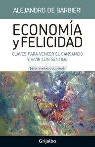 Title: Economía y felicidad: Claves para vencer el cansancio y vivir con sentido, Author: Alejandro de Barbieri
