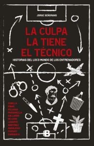 Title: La culpa la tiene el técnico: Historias del loco mundo de los entrenadores, Author: Jorge Señorans