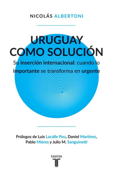 Uruguay como solución: Su inserción internacional: cuando lo importante se transforma en urgente