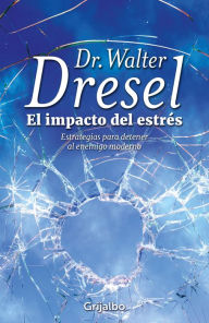 Title: El impacto del estrés: Estrategias para detener al enemigo moderno, Author: Walter Dresel