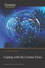 Title: Coping with the Corona Virus: Dealing with an Existential Dilemma, Author: Donald DeMarco T. DeMarco