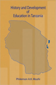 Title: History and Development of Education in Tanzania, Author: Philemon A.K. Mushi
