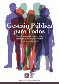 Title: Gestión pública para todos: Estado. Capacidades estatales. Sistemas nacionales. Procesos. Planificación. Presupuestos. Instituciones. Fortalecimiento organizacional. Innovación y gobierno para el siglo XXI, Author: Roberto Darío Aldás