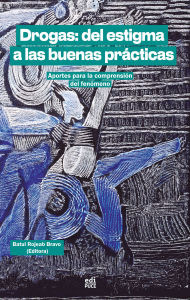 Title: Drogas: del estigma a las buenas prácticas. Aportes para la comprensión del fenómeno, Author: Violeta Batul Rojeab Bravo