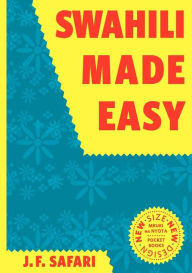 Title: Swahili Made Easy: A Beginner's Complete Course, Author: J.F. Safari