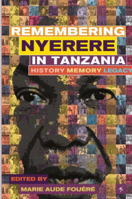 Title: Remembering Julius Nyerere in Tanzania. History, Memory, Legacy, Author: Marie-Aude FouÃÂÂrÃÂÂ