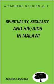 Title: Spirituality, Sexuality and HIV/AIDS in Malawi. Theological Strategies for Behaviour Change, Author: Augustine Musopole