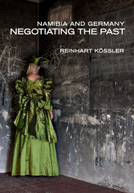 Title: Namibia and Germany: Negotiating the Past, Author: Reinhart KÃÂÂssler