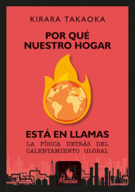 Title: Por qué nuestro hogar está en llamas: La física detrás del calentamiento global, Author: Kirara Takaoka