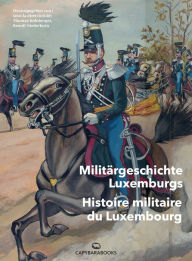 Title: Militärgeschichte Luxemburgs: Histoire militaire du Luxembourg, Author: Thomas Kolnberger
