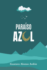 Title: Paraï¿½so Azul: Poemario, Author: Gustavo Alonso Ardïn