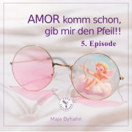 Title: AMOR komm schon, gib mir den Pfeil! 5. Episode: Nichts wie weg!, Author: Maja Byhahn