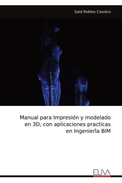 Manual para Impresión y modelado en 3D, con aplicaciones practicas en Ingeniería BIM