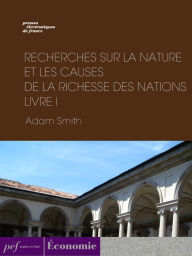 Title: Recherches sur la nature et les causes de la richesse des nations. Livre I, Author: Adam Smith