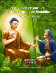 Title: La Vision erronée et l'enseignement du Bouddha, Author: Maître Xiao Ping-Shi
