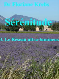 Title: SÉRÉNITUDE 3 LE RÉSEAU ULTRA-LUMINEUX, Author: Dr Floriane Krebs