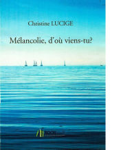 Title: MÉLANCOLIE, D'OÙ VIENS-TU?, Author: Christine LUCIGE