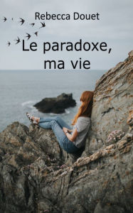 Title: Le paradoxe, ma vie, Author: Rebecca Douet