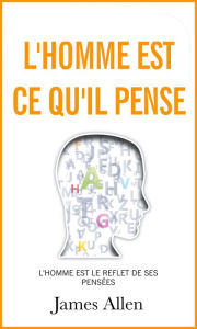 Title: L'homme est ce qu'il pense, Author: James Allen