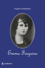 Title: Emma Feiguine: Biographie d'une exilée russe, Author: Eugène Iampolsky