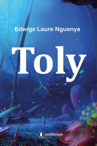 Title: Toly: Une aventure fantastique au cour de l'Afrique !, Author: Edwige Laure Nguenya