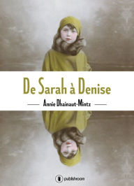 Title: De Sarah à Denise: Un témoignage bouleversant, Author: Annie Dhainaut-Mintz